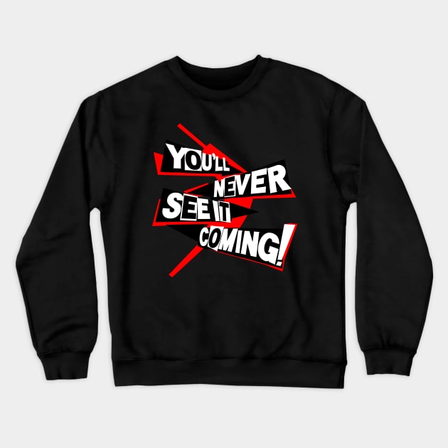 You'll Never See it Coming Crewneck Sweatshirt by DoctorBadguy